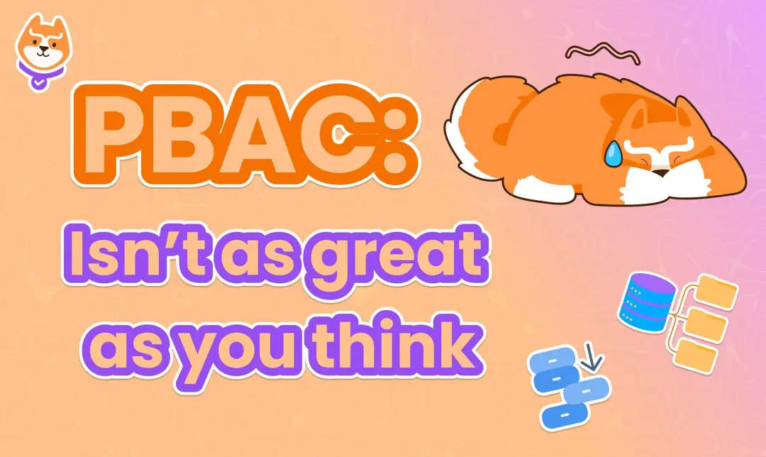 Policy-Based Access Control (PBAC) Isn’t as Great as You Think