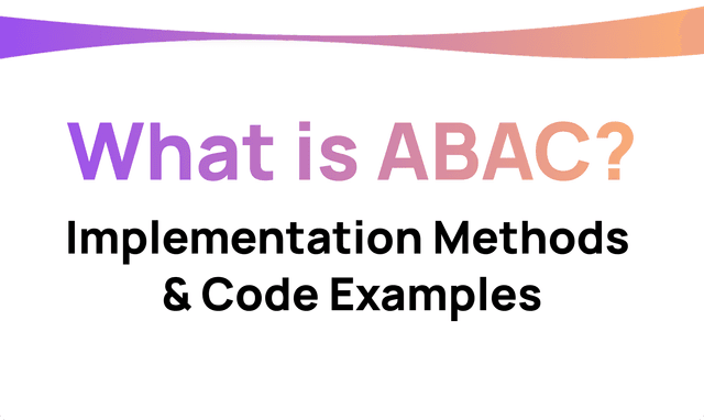 What is ABAC? Implementation Methods & Code Examples