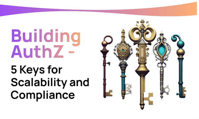 Building App Authorization: The 5 Keys for Scalability and Compliance