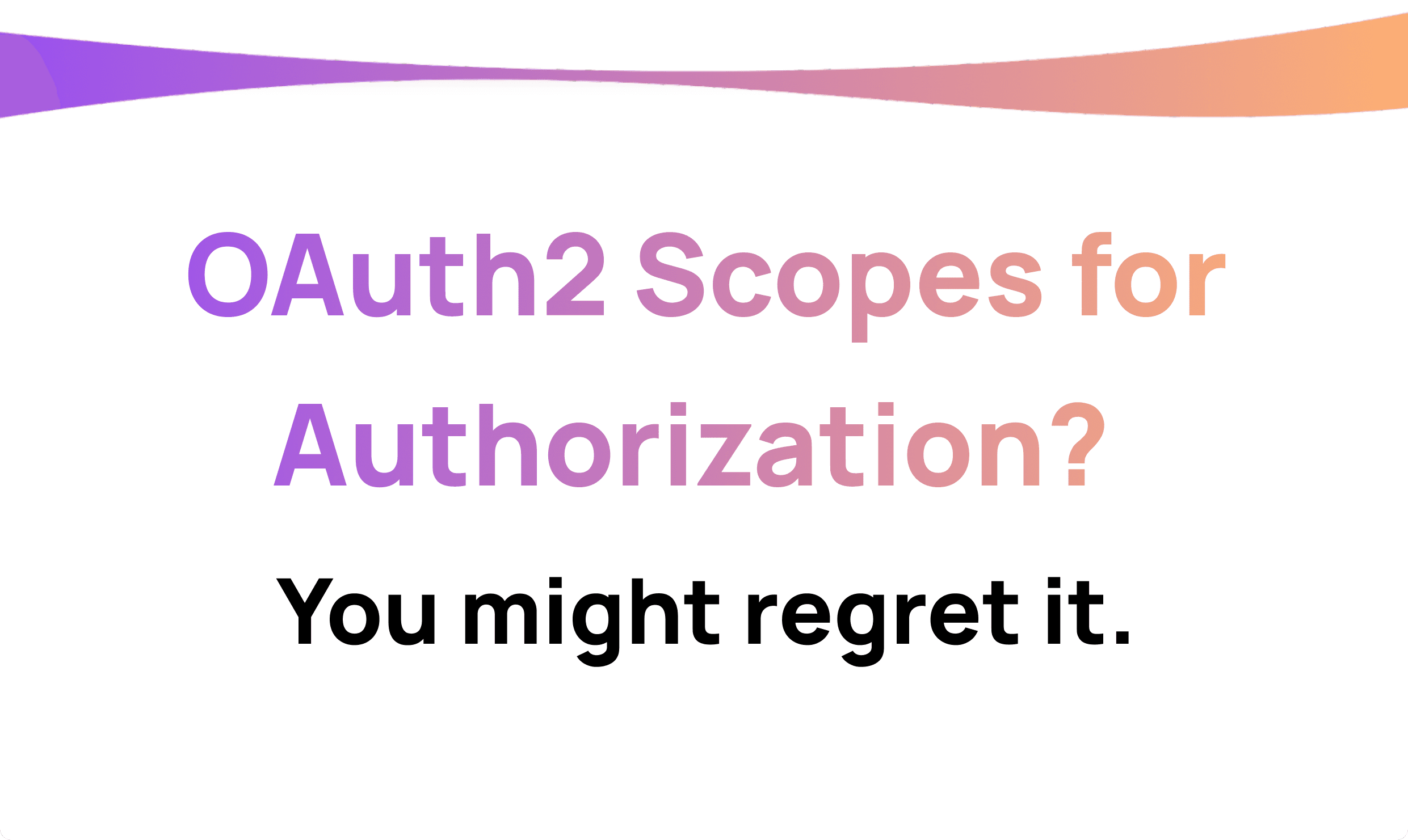 Using OAuth2 Scopes for Authorization? You might regret it