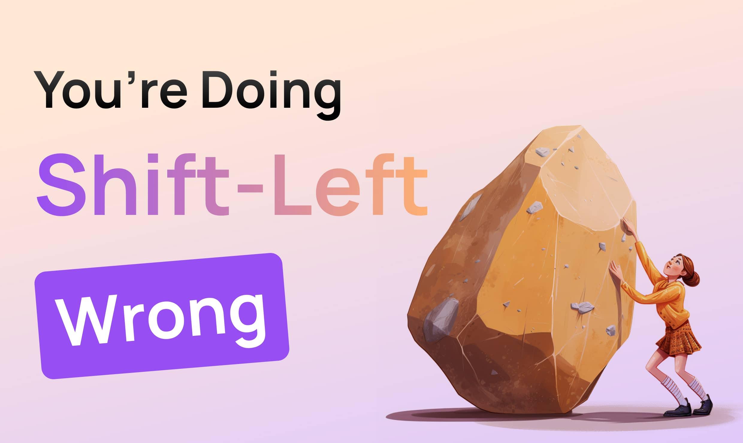 You're Doing Shift-Left Wrong